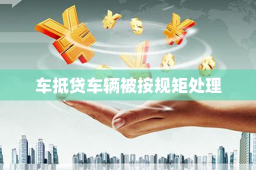 绿岛车抵贷车辆被按规矩处理