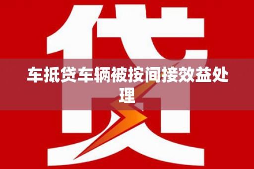 屏山车抵贷车辆被按间接效益处理