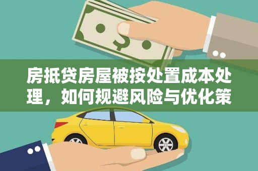 琼山房抵贷房屋被按处置成本处理，如何规避风险与优化策略